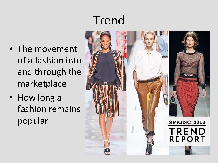 Trend • The movement of a fashion into and through the marketplace • How Trend • The movement of a fashion into and through the marketplace • How