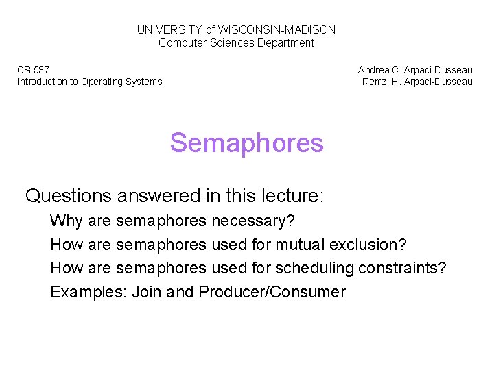 UNIVERSITY of WISCONSIN-MADISON Computer Sciences Department CS 537 Introduction to Operating Systems Andrea C.