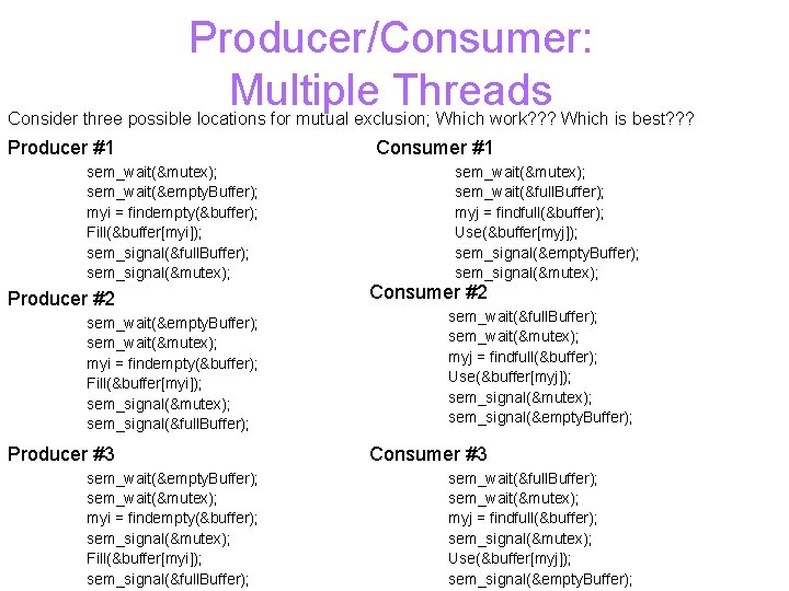 Producer/Consumer: Multiple Threads Consider three possible locations for mutual exclusion; Which work? ? ?