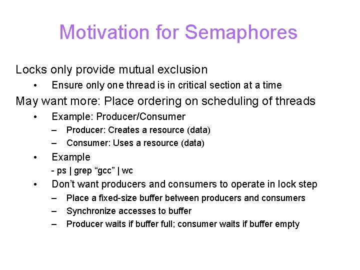 Motivation for Semaphores Locks only provide mutual exclusion • Ensure only one thread is