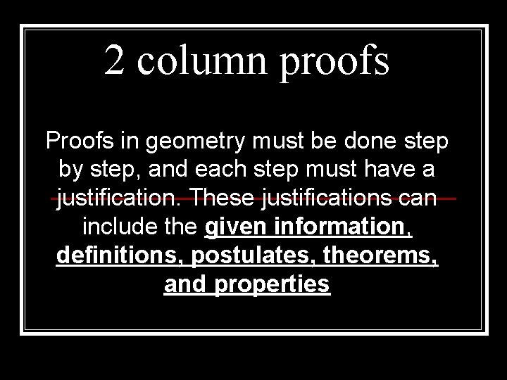 2 column proofs Proofs in geometry must be done step by step, and each