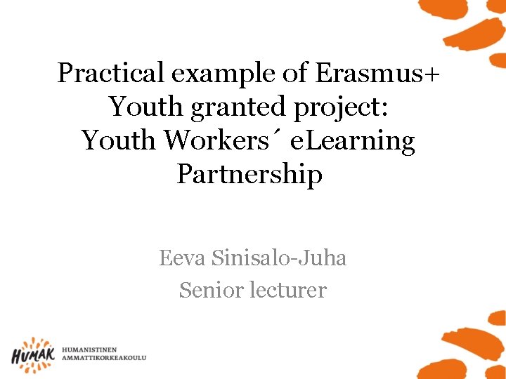 Practical example of Erasmus+ Youth granted project: Youth Workers´ e. Learning Partnership Eeva Sinisalo-Juha