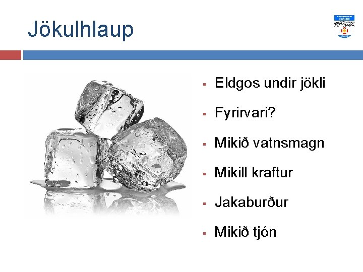 Jökulhlaup § Eldgos undir jökli § Fyrirvari? § Mikið vatnsmagn § Mikill kraftur §