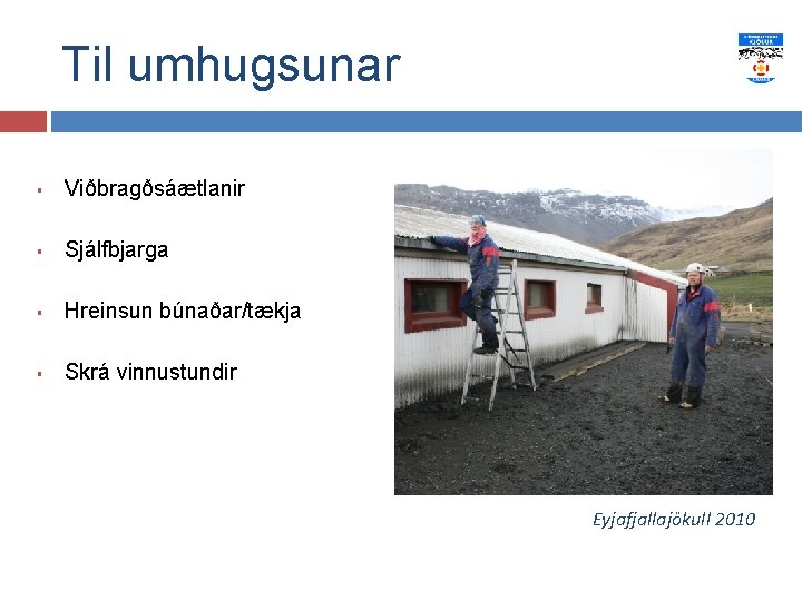 Til umhugsunar § Viðbragðsáætlanir § Sjálfbjarga § Hreinsun búnaðar/tækja § Skrá vinnustundir Eyjafjallajökull 2010