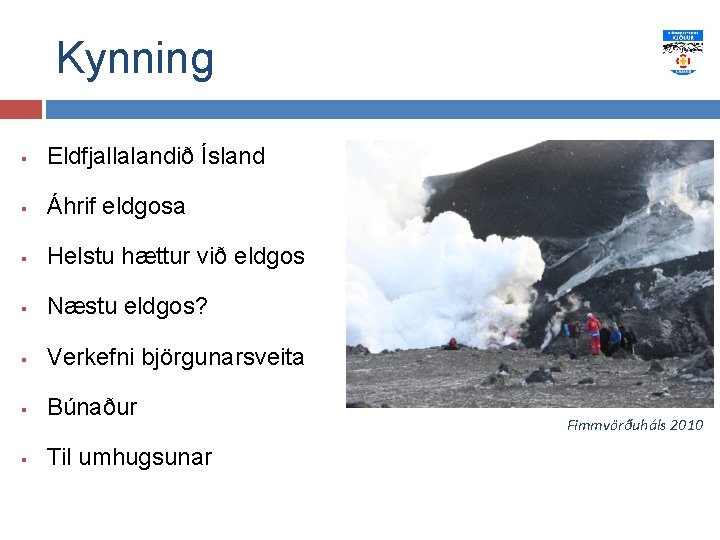 Kynning § Eldfjallalandið Ísland § Áhrif eldgosa § Helstu hættur við eldgos § Næstu