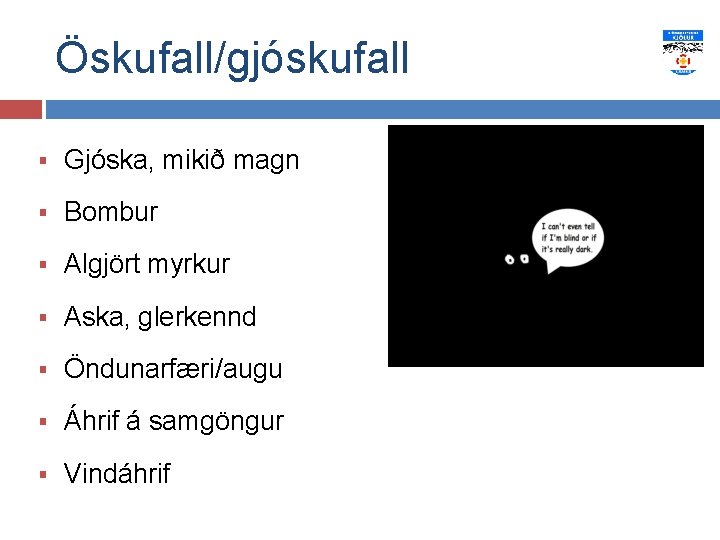 Öskufall/gjóskufall § Gjóska, mikið magn § Bombur § Algjört myrkur § Aska, glerkennd §