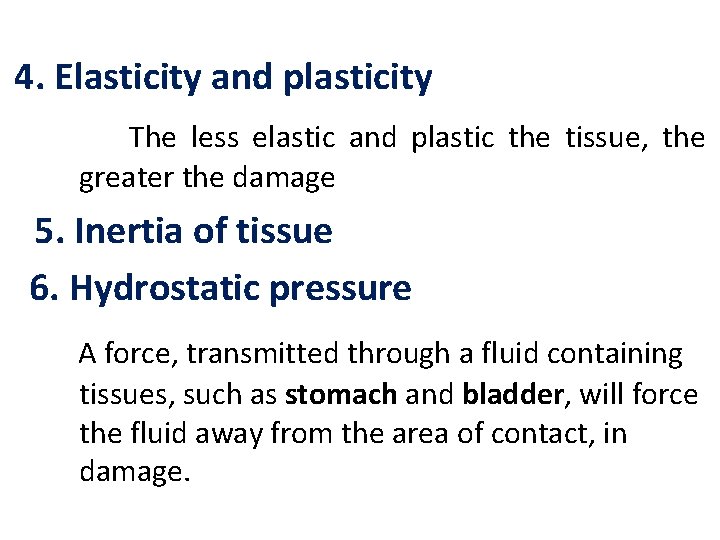 4. Elasticity and plasticity The less elastic and plastic the tissue, the greater the