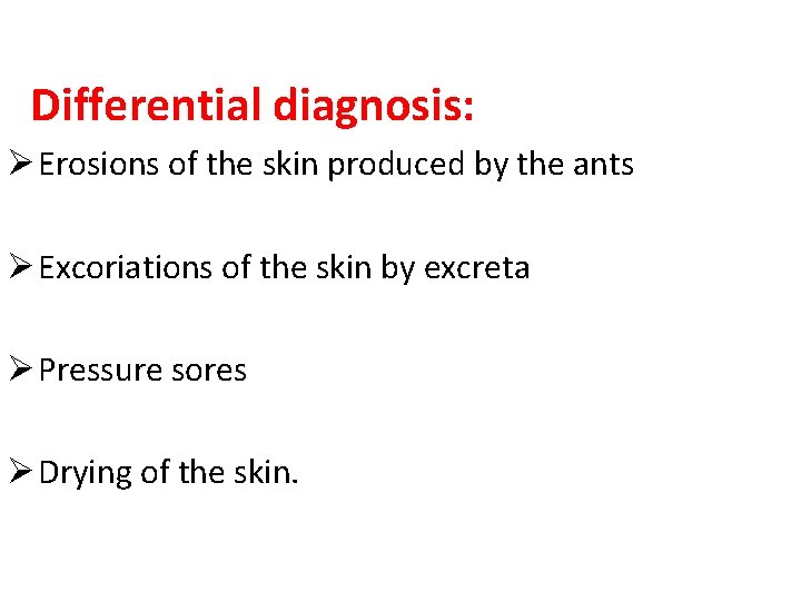 Differential diagnosis: Ø Erosions of the skin produced by the ants Ø Excoriations of