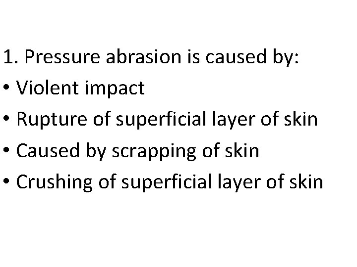 1. Pressure abrasion is caused by: • Violent impact • Rupture of superficial layer