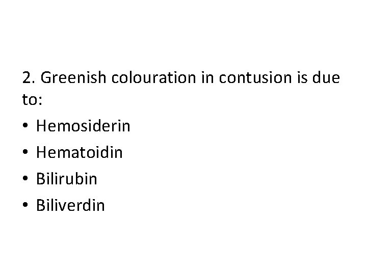 2. Greenish colouration in contusion is due to: • Hemosiderin • Hematoidin • Bilirubin