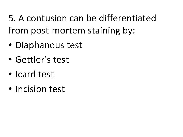 5. A contusion can be differentiated from post-mortem staining by: • Diaphanous test •