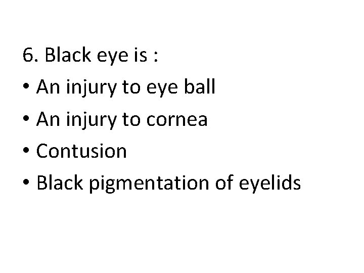 6. Black eye is : • An injury to eye ball • An injury