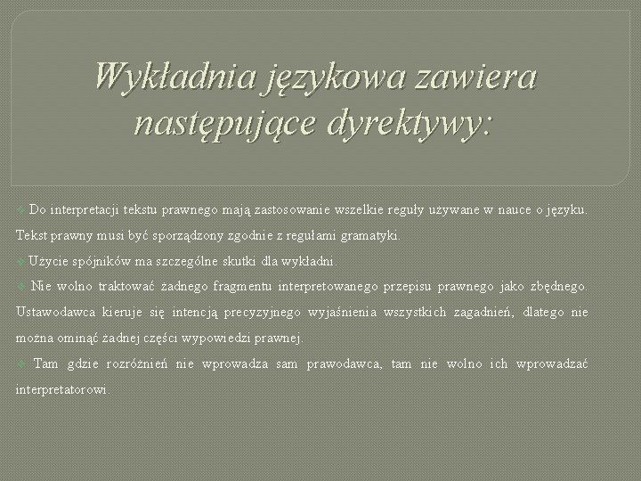 Wykładnia językowa zawiera następujące dyrektywy: v Do interpretacji tekstu prawnego mają zastosowanie wszelkie reguły