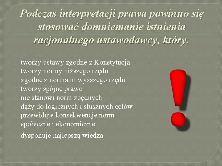 Podczas interpretacji prawa powinno się stosować domniemanie istnienia racjonalnego ustawodawcy, który: tworzy ustawy zgodne