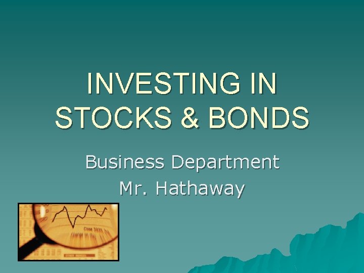 INVESTING IN STOCKS & BONDS Business Department Mr. Hathaway 