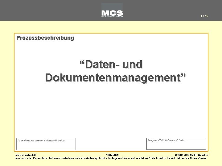 1 / 15 Prozessbeschreibung “Daten- und Dokumentenmanagement” Autor Prozessmanager: Unterschrift, Datum Freigabe QMB: Unterschrift,