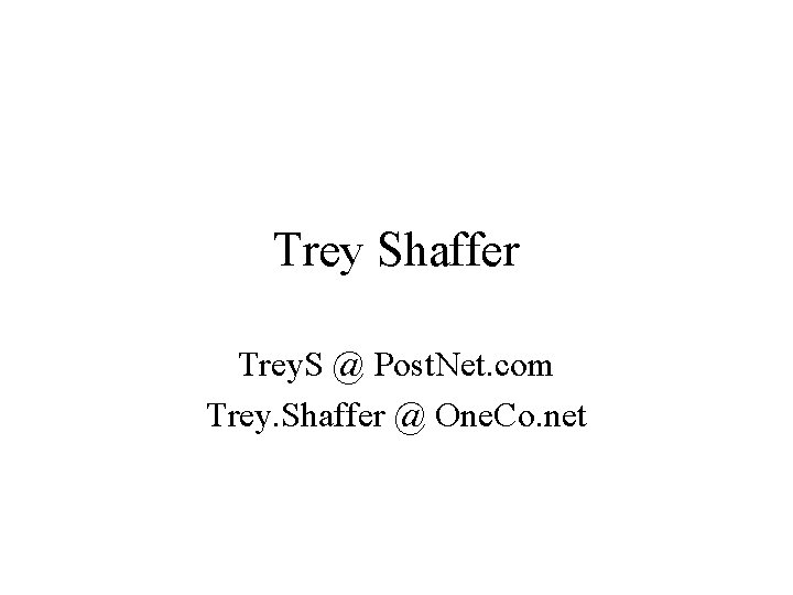 Trey Shaffer Trey. S @ Post. Net. com Trey. Shaffer @ One. Co. net