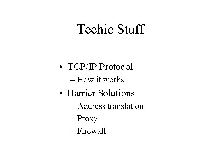 Techie Stuff • TCP/IP Protocol – How it works • Barrier Solutions – Address