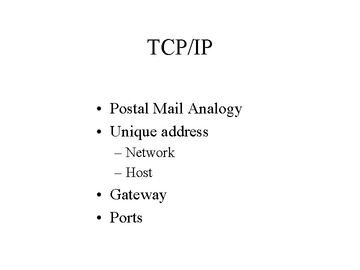TCP/IP • Postal Mail Analogy • Unique address – Network – Host • Gateway