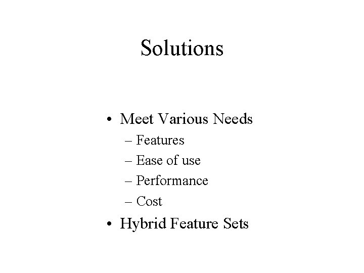 Solutions • Meet Various Needs – Features – Ease of use – Performance –