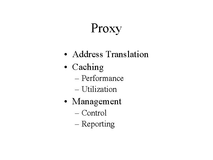 Proxy • Address Translation • Caching – Performance – Utilization • Management – Control