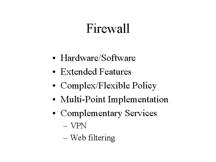 Firewall • • • Hardware/Software Extended Features Complex/Flexible Policy Multi-Point Implementation Complementary Services –