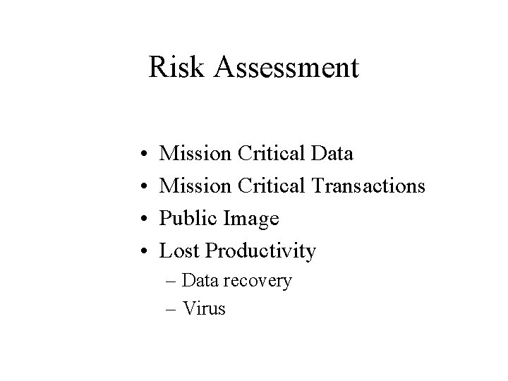 Risk Assessment • • Mission Critical Data Mission Critical Transactions Public Image Lost Productivity