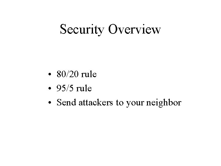 Security Overview • 80/20 rule • 95/5 rule • Send attackers to your neighbor