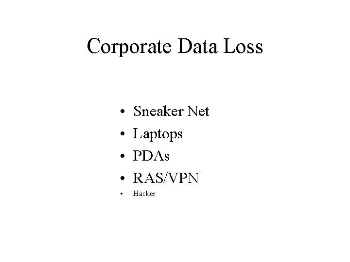 Corporate Data Loss • • Sneaker Net Laptops PDAs RAS/VPN • Hacker 