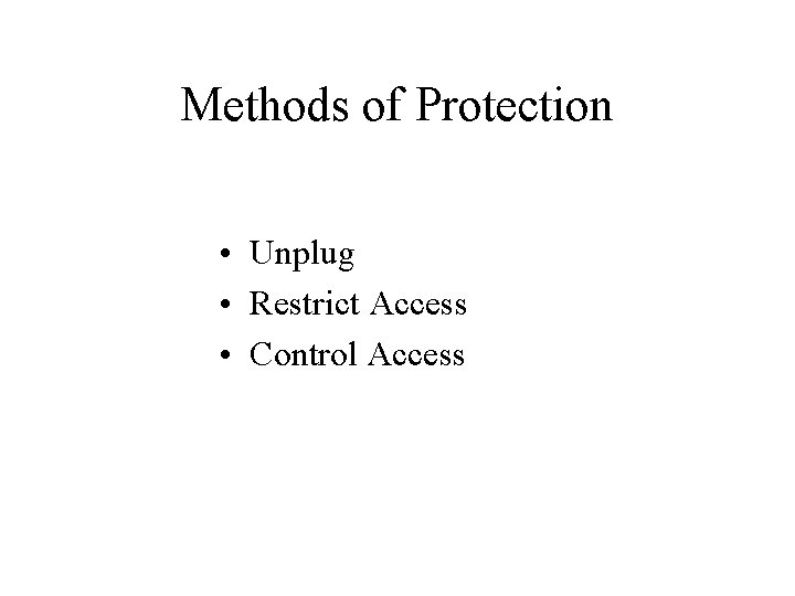 Methods of Protection • Unplug • Restrict Access • Control Access 