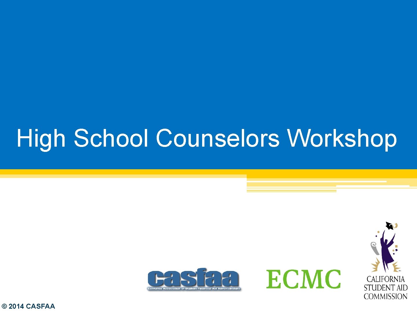 High School Counselors Workshop © 2014 CASFAA 