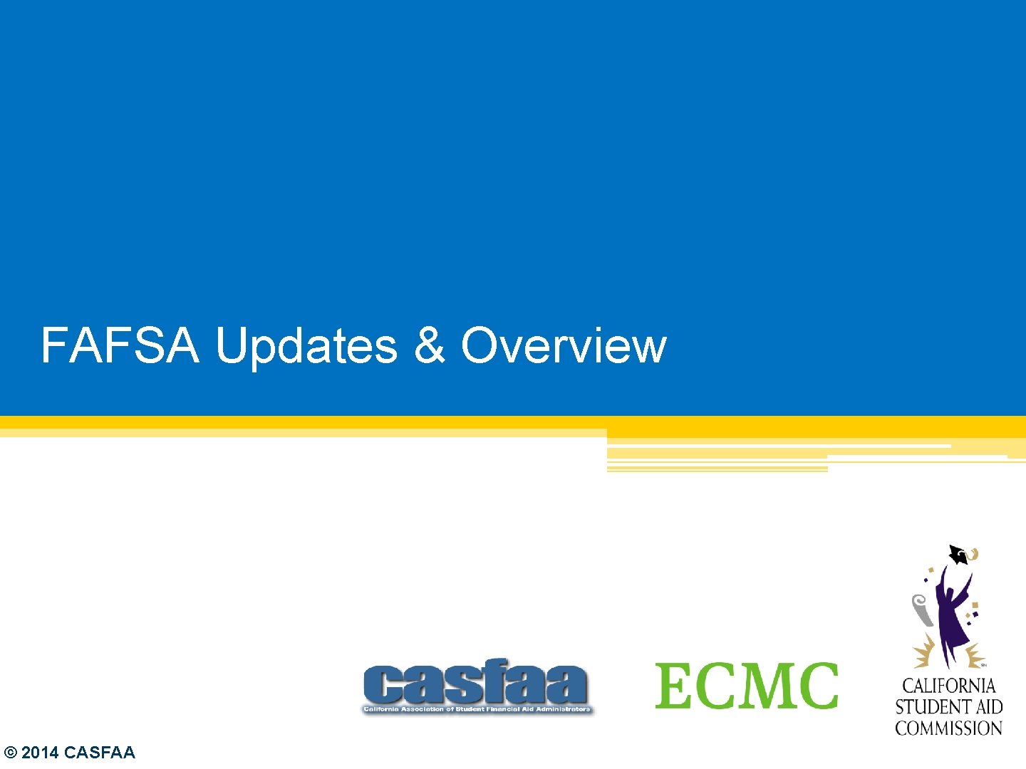 FAFSA Updates & Overview © 2014 CASFAA 