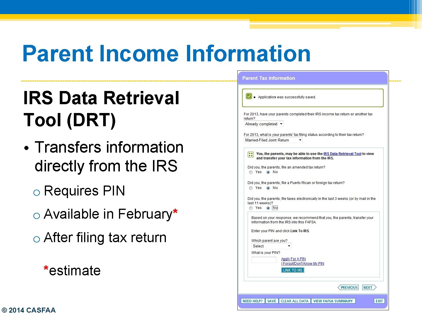 Parent Income Information IRS Data Retrieval Tool (DRT) • Transfers information directly from the