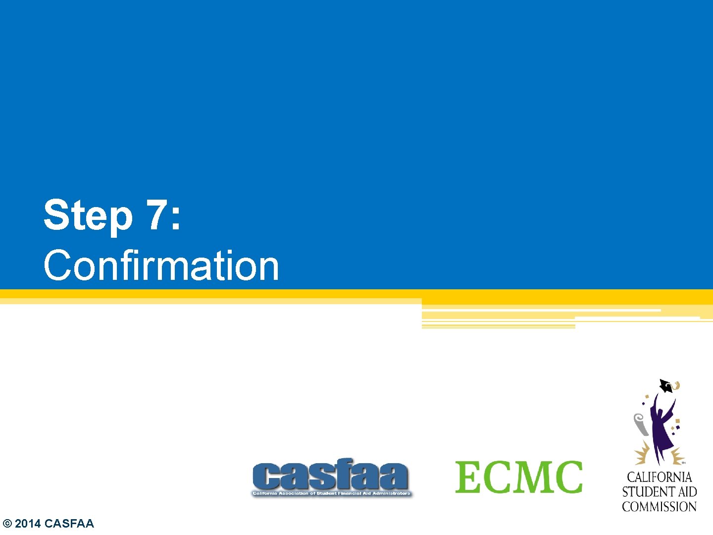Step 7: Confirmation © 2014 CASFAA 