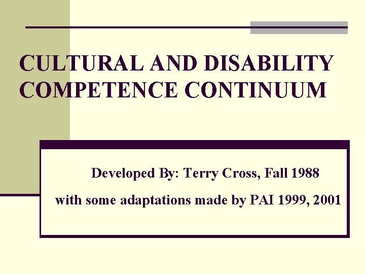 CULTURAL AND DISABILITY COMPETENCE CONTINUUM Developed By: Terry Cross, Fall 1988 with some adaptations