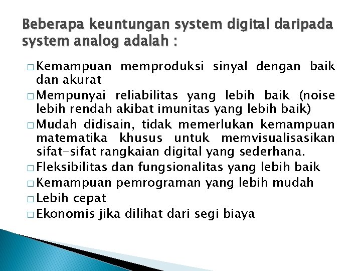 Beberapa keuntungan system digital daripada system analog adalah : � Kemampuan memproduksi sinyal dengan