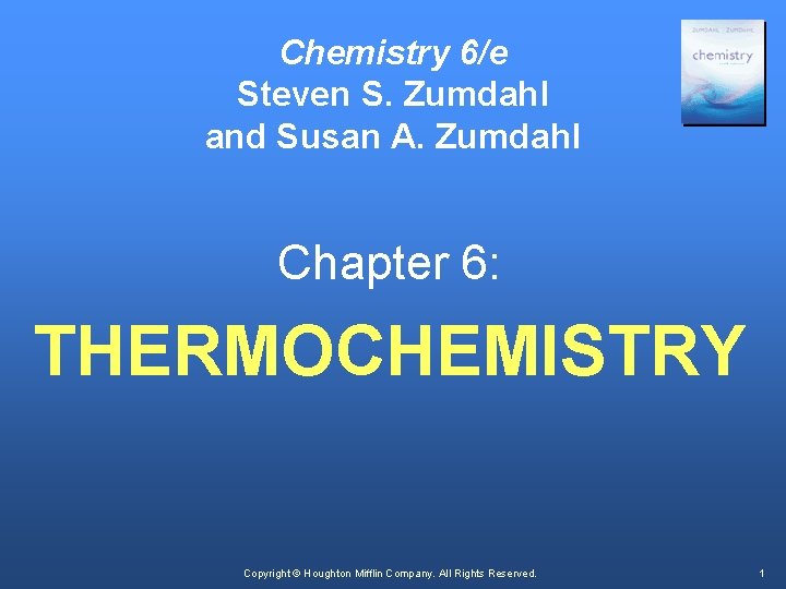 Chemistry 6/e Steven S. Zumdahl and Susan A. Zumdahl Chapter 6: THERMOCHEMISTRY Copyright ©