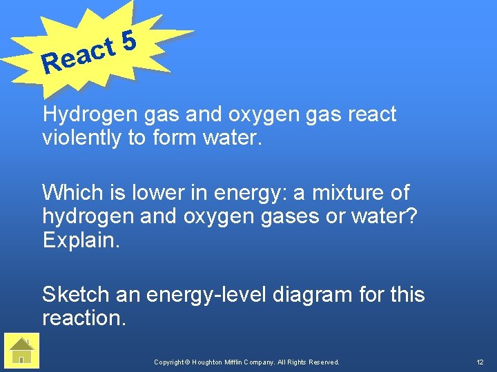 5 t eac R Hydrogen gas and oxygen gas react violently to form water.