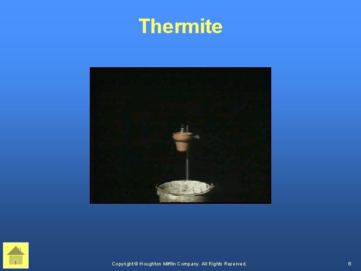 Thermite Copyright © Houghton Mifflin Company. All Rights Reserved. 6 
