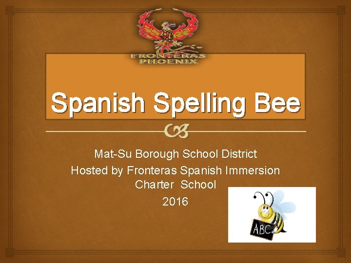 Spanish Spelling Bee Mat-Su Borough School District Hosted by Fronteras Spanish Immersion Charter School