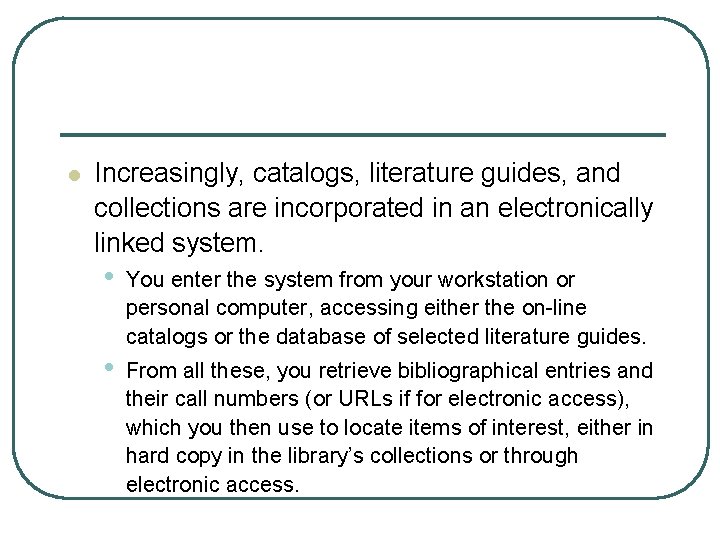 l Increasingly, catalogs, literature guides, and collections are incorporated in an electronically linked system.