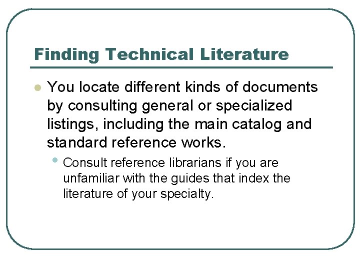 Finding Technical Literature l You locate different kinds of documents by consulting general or