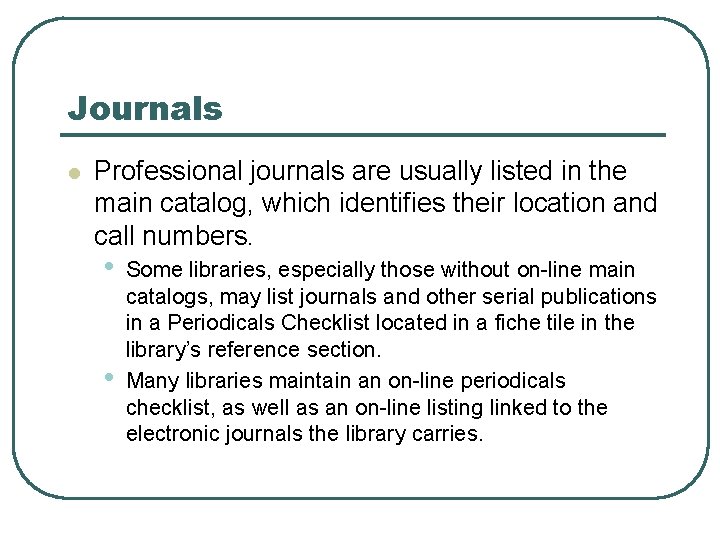 Journals l Professional journals are usually listed in the main catalog, which identifies their