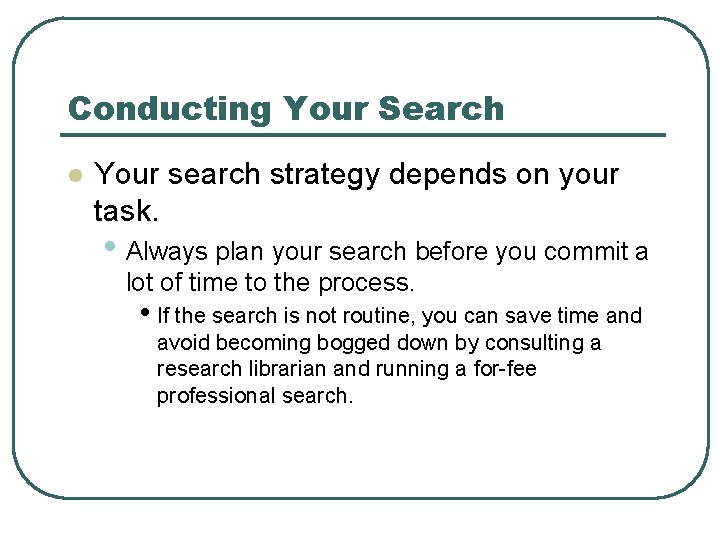 Conducting Your Search l Your search strategy depends on your task. • Always plan