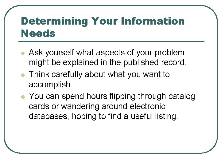 Determining Your Information Needs l l l Ask yourself what aspects of your problem