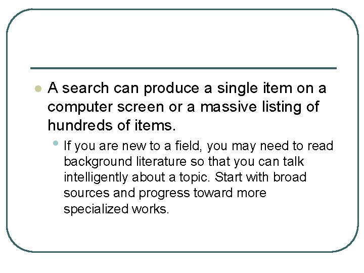 l A search can produce a single item on a computer screen or a