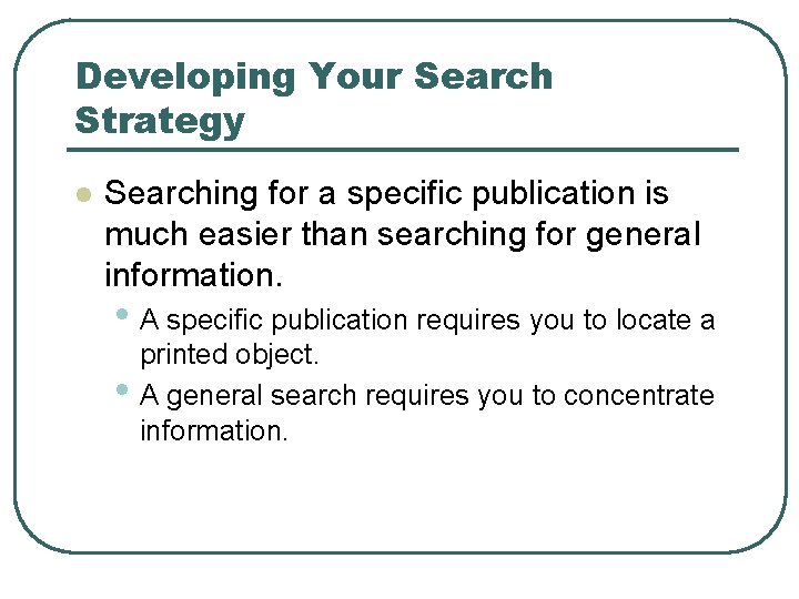 Developing Your Search Strategy l Searching for a specific publication is much easier than