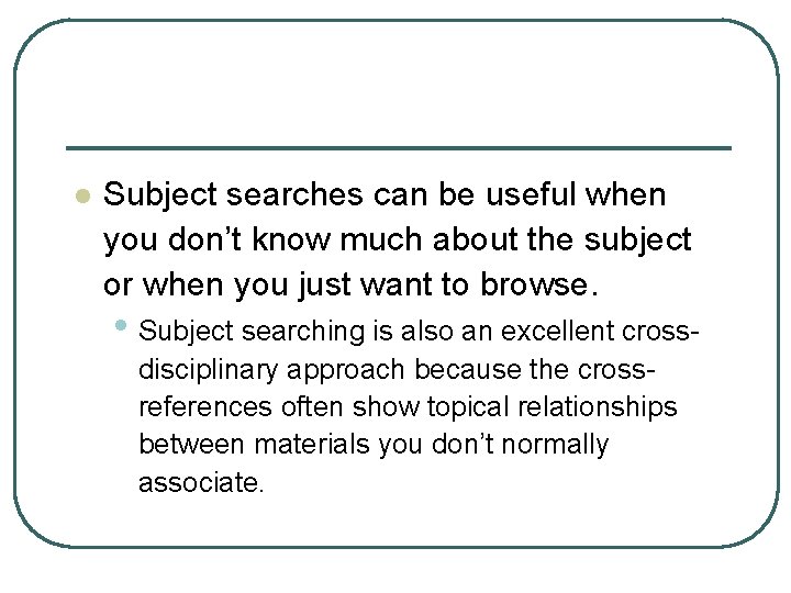 l Subject searches can be useful when you don’t know much about the subject