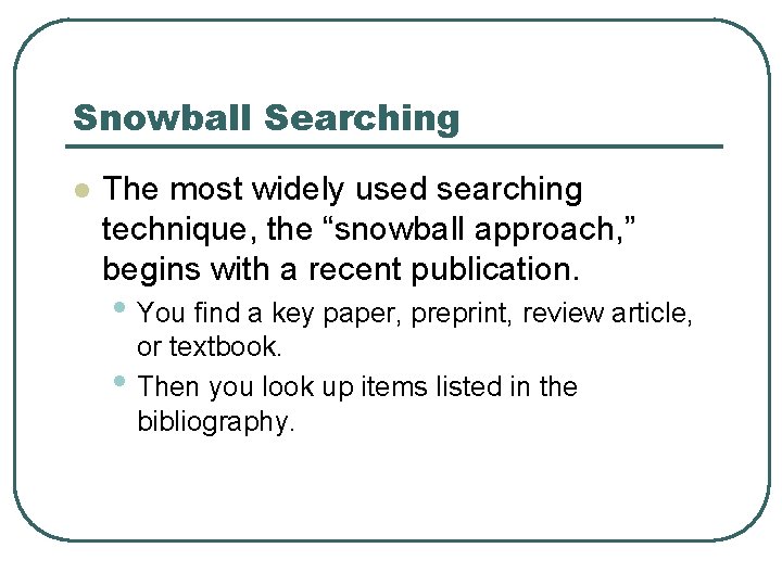 Snowball Searching l The most widely used searching technique, the “snowball approach, ” begins