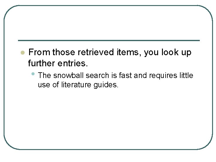 l From those retrieved items, you look up further entries. • The snowball search